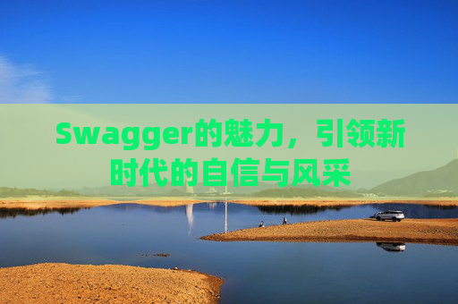 Swagger的魅力,引领新时代的自信与风采
